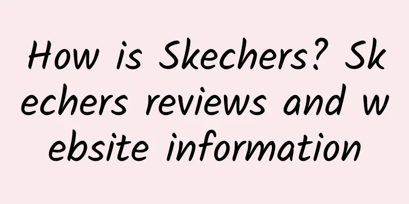 How is Skechers? Skechers reviews and website information