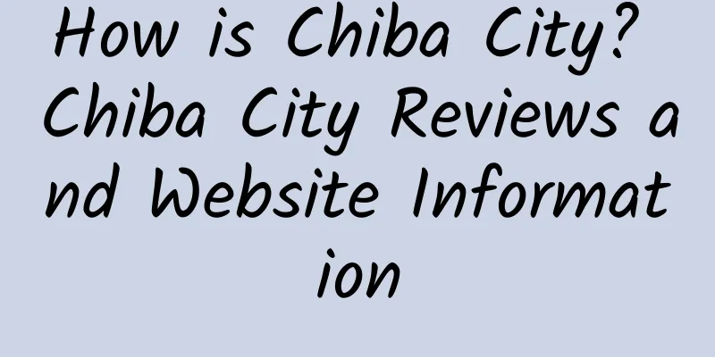 How is Chiba City? Chiba City Reviews and Website Information