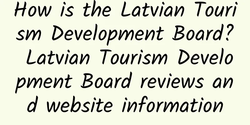 How is the Latvian Tourism Development Board? Latvian Tourism Development Board reviews and website information