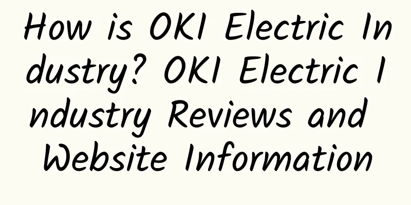 How is OKI Electric Industry? OKI Electric Industry Reviews and Website Information