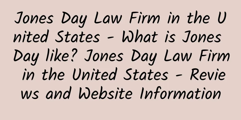 Jones Day Law Firm in the United States - What is Jones Day like? Jones Day Law Firm in the United States - Reviews and Website Information