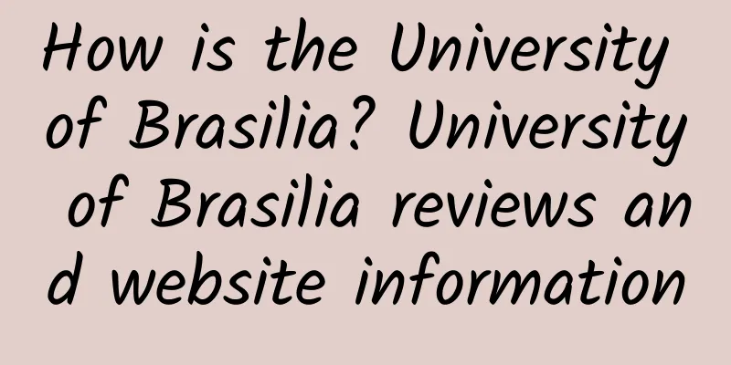How is the University of Brasilia? University of Brasilia reviews and website information