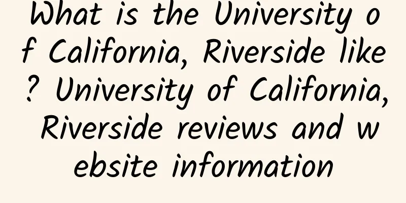 What is the University of California, Riverside like? University of California, Riverside reviews and website information