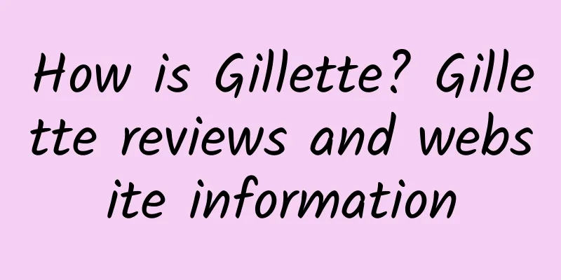 How is Gillette? Gillette reviews and website information