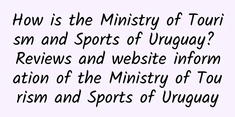 How is the Ministry of Tourism and Sports of Uruguay? Reviews and website information of the Ministry of Tourism and Sports of Uruguay