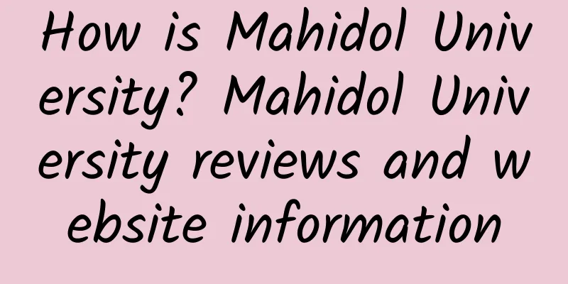 How is Mahidol University? Mahidol University reviews and website information