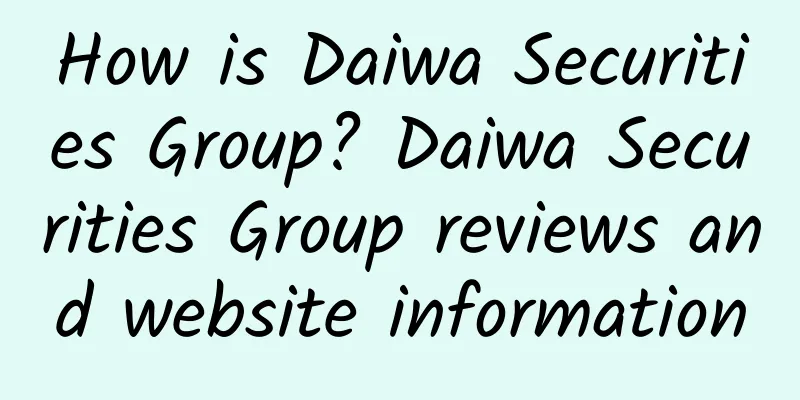 How is Daiwa Securities Group? Daiwa Securities Group reviews and website information