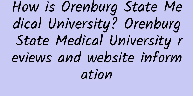 How is Orenburg State Medical University? Orenburg State Medical University reviews and website information