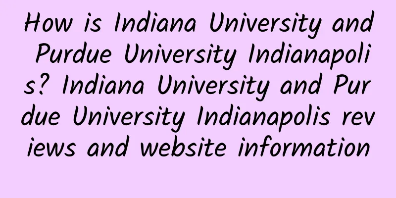 How is Indiana University and Purdue University Indianapolis? Indiana University and Purdue University Indianapolis reviews and website information