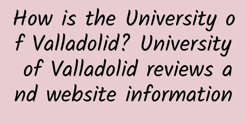 How is the University of Valladolid? University of Valladolid reviews and website information