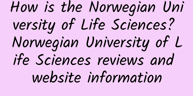 How is the Norwegian University of Life Sciences? Norwegian University of Life Sciences reviews and website information