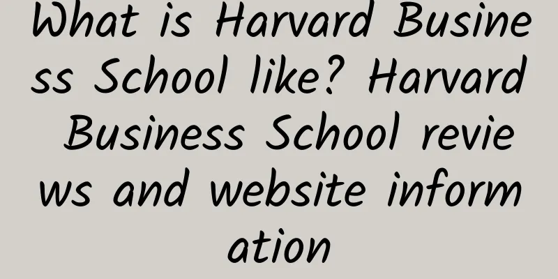 What is Harvard Business School like? Harvard Business School reviews and website information