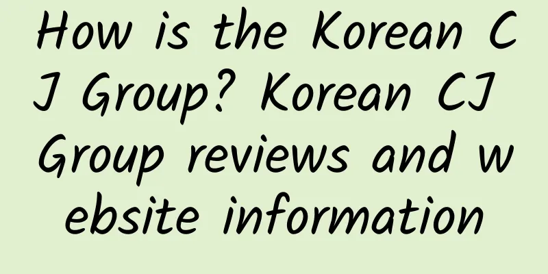 How is the Korean CJ Group? Korean CJ Group reviews and website information