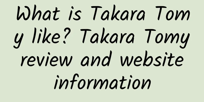 What is Takara Tomy like? Takara Tomy review and website information