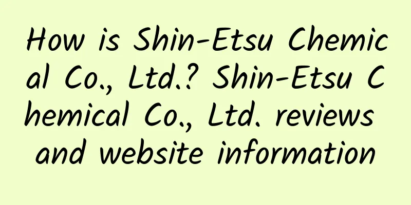 How is Shin-Etsu Chemical Co., Ltd.? Shin-Etsu Chemical Co., Ltd. reviews and website information