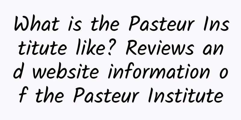 What is the Pasteur Institute like? Reviews and website information of the Pasteur Institute