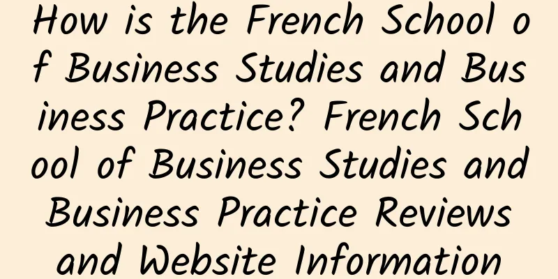 How is the French School of Business Studies and Business Practice? French School of Business Studies and Business Practice Reviews and Website Information