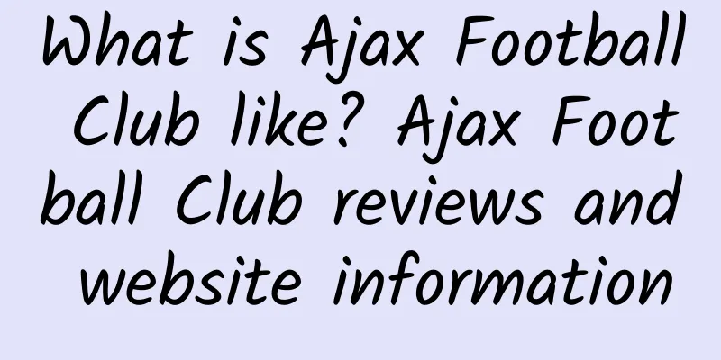 What is Ajax Football Club like? Ajax Football Club reviews and website information