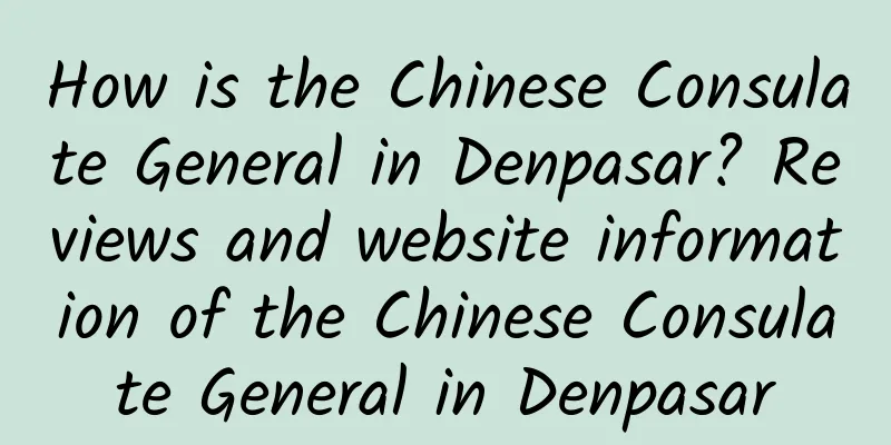 How is the Chinese Consulate General in Denpasar? Reviews and website information of the Chinese Consulate General in Denpasar
