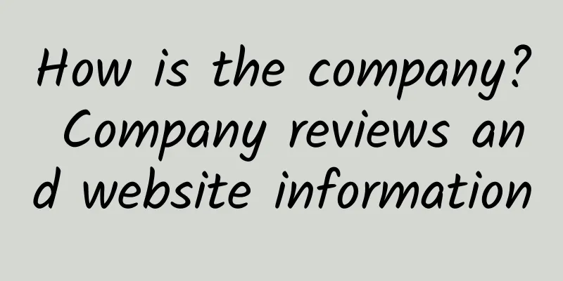 How is the company? Company reviews and website information
