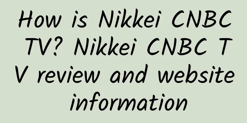 How is Nikkei CNBC TV? Nikkei CNBC TV review and website information