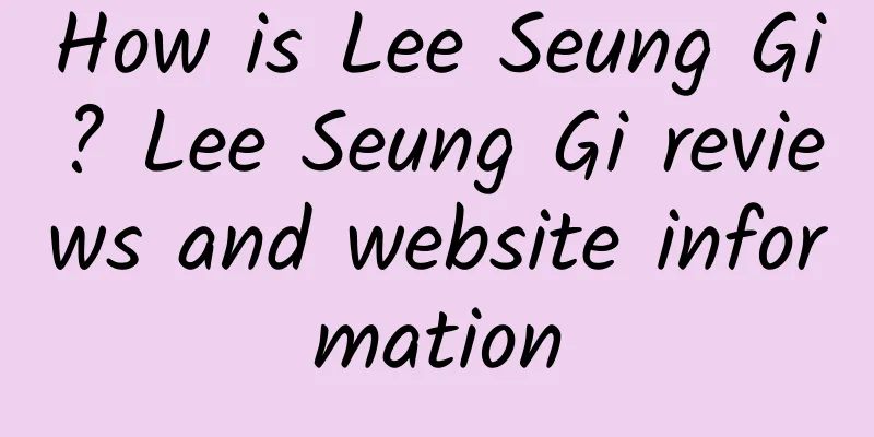 How is Lee Seung Gi? Lee Seung Gi reviews and website information