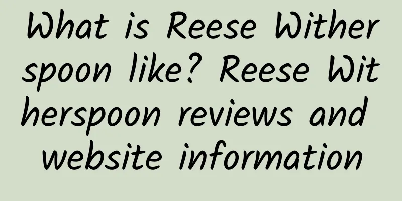 What is Reese Witherspoon like? Reese Witherspoon reviews and website information