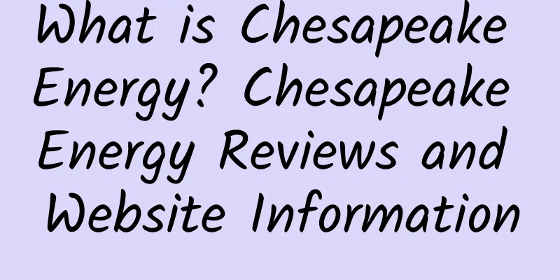 What is Chesapeake Energy? Chesapeake Energy Reviews and Website Information