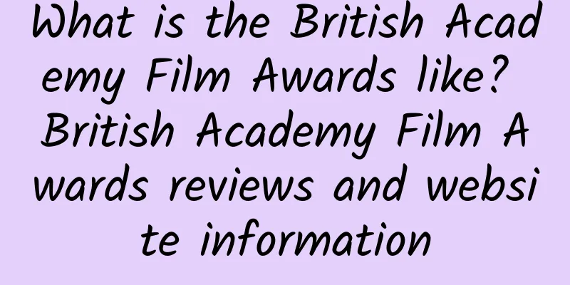 What is the British Academy Film Awards like? British Academy Film Awards reviews and website information