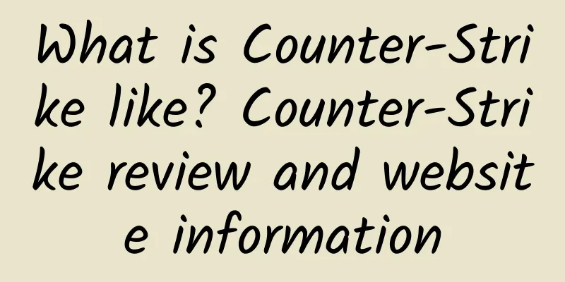 What is Counter-Strike like? Counter-Strike review and website information