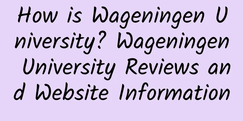 How is Wageningen University? Wageningen University Reviews and Website Information