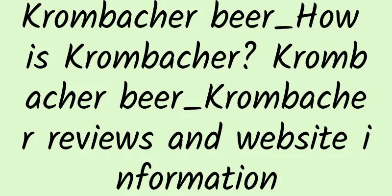 Krombacher beer_How is Krombacher? Krombacher beer_Krombacher reviews and website information
