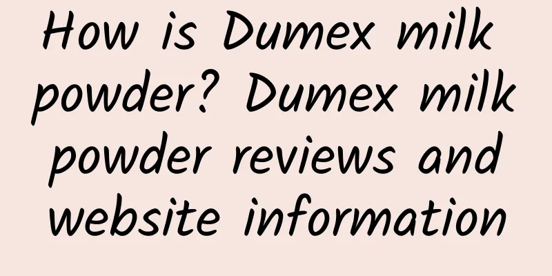 How is Dumex milk powder? Dumex milk powder reviews and website information