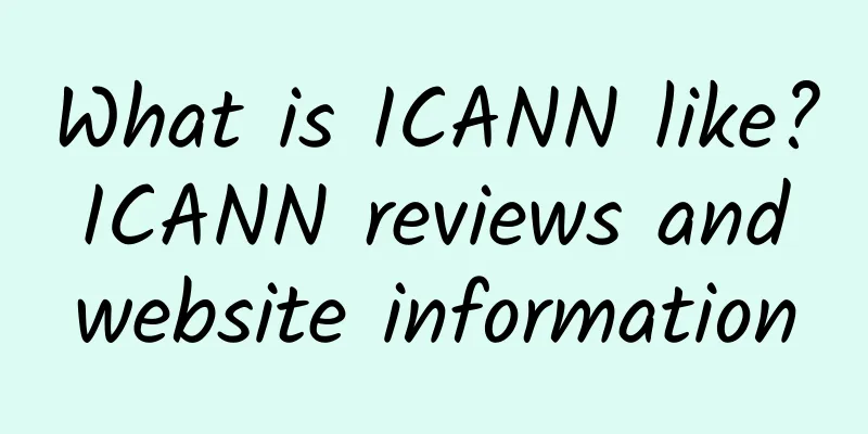 What is ICANN like? ICANN reviews and website information