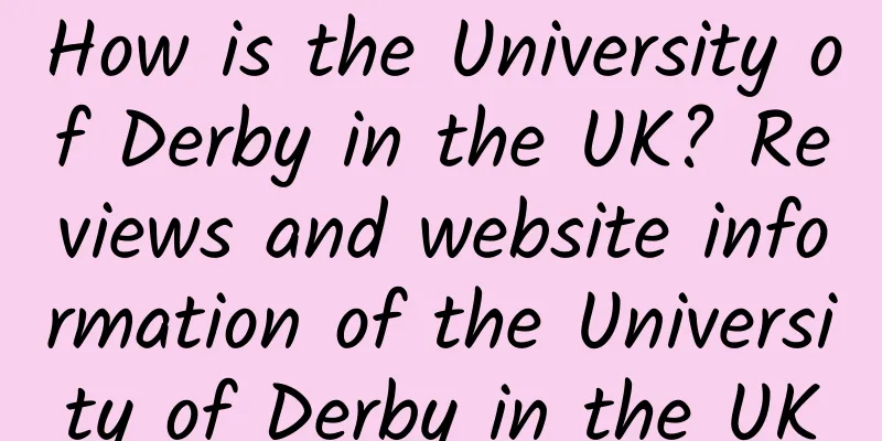 How is the University of Derby in the UK? Reviews and website information of the University of Derby in the UK