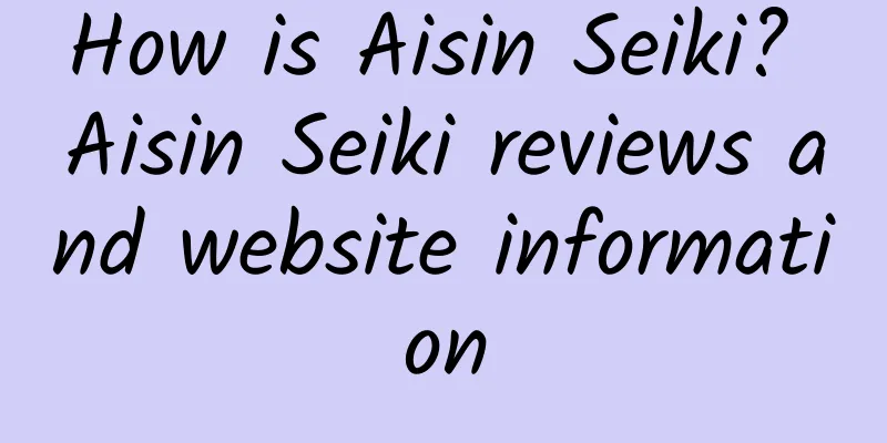 How is Aisin Seiki? Aisin Seiki reviews and website information