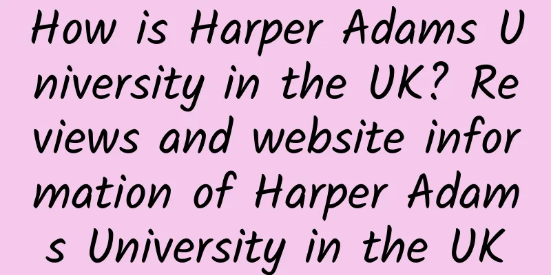 How is Harper Adams University in the UK? Reviews and website information of Harper Adams University in the UK