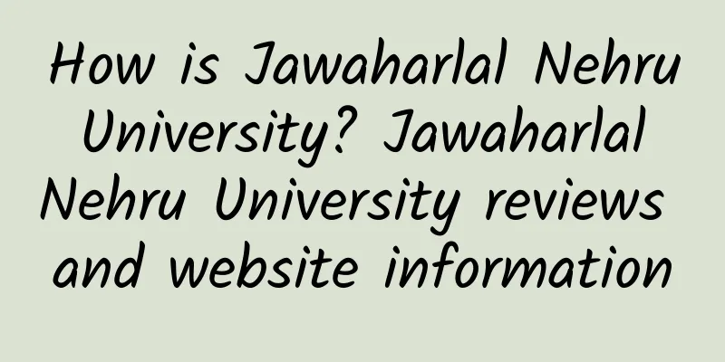 How is Jawaharlal Nehru University? Jawaharlal Nehru University reviews and website information