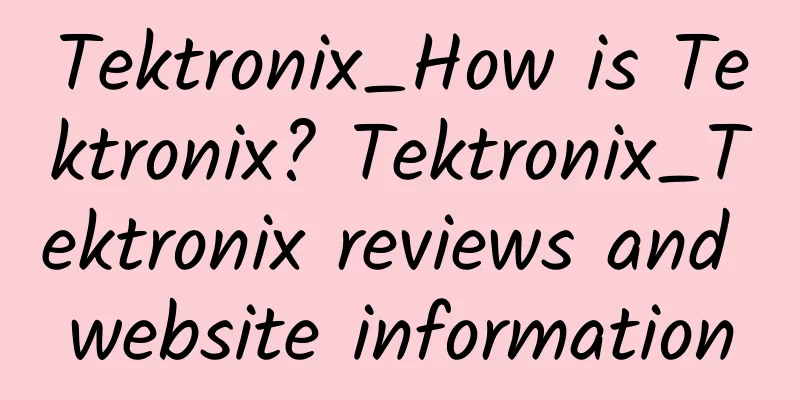 Tektronix_How is Tektronix? Tektronix_Tektronix reviews and website information