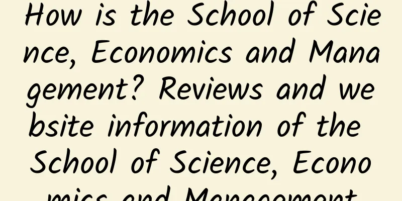 How is the School of Science, Economics and Management? Reviews and website information of the School of Science, Economics and Management
