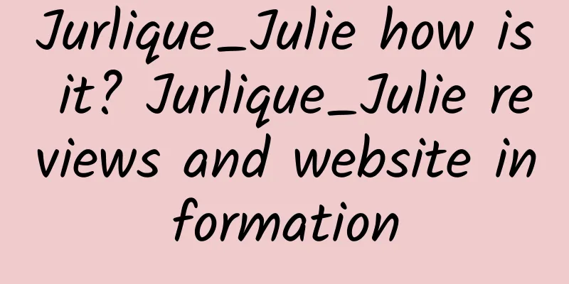 Jurlique_Julie how is it? Jurlique_Julie reviews and website information