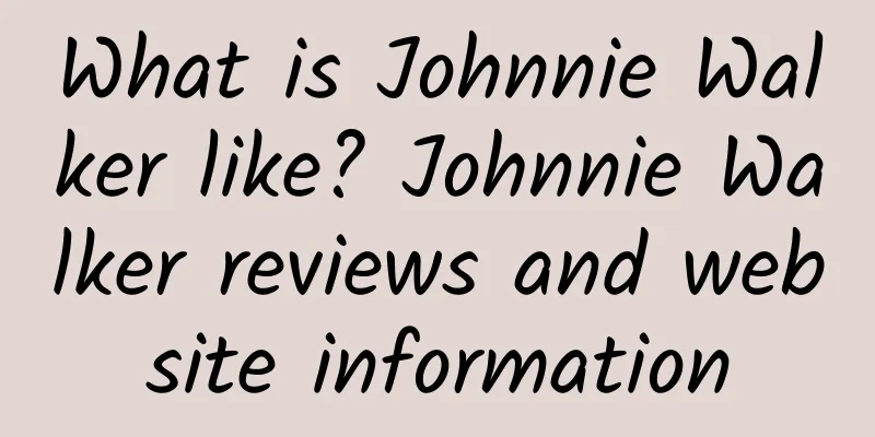What is Johnnie Walker like? Johnnie Walker reviews and website information