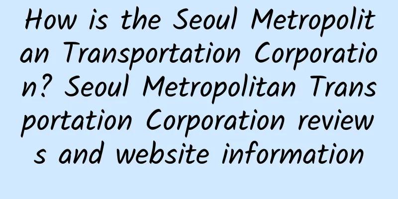 How is the Seoul Metropolitan Transportation Corporation? Seoul Metropolitan Transportation Corporation reviews and website information