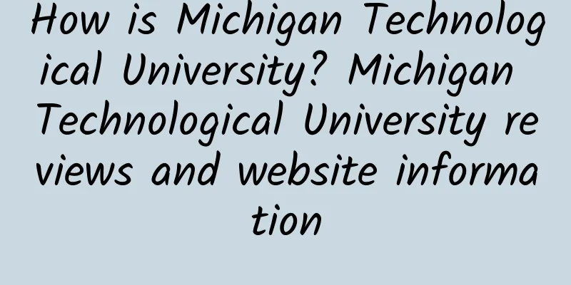 How is Michigan Technological University? Michigan Technological University reviews and website information