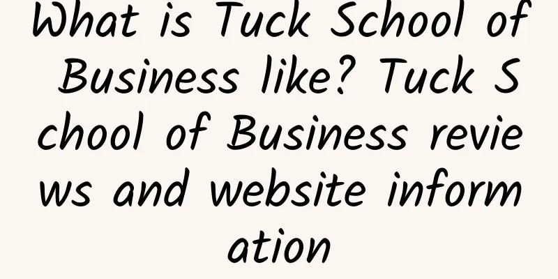 What is Tuck School of Business like? Tuck School of Business reviews and website information