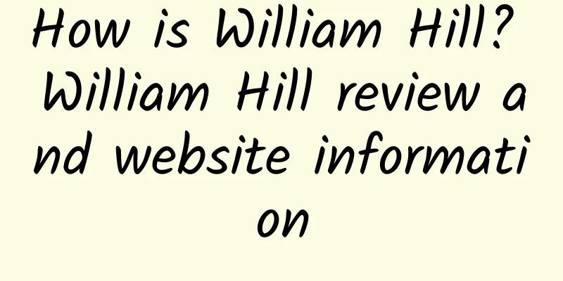 How is William Hill? William Hill review and website information
