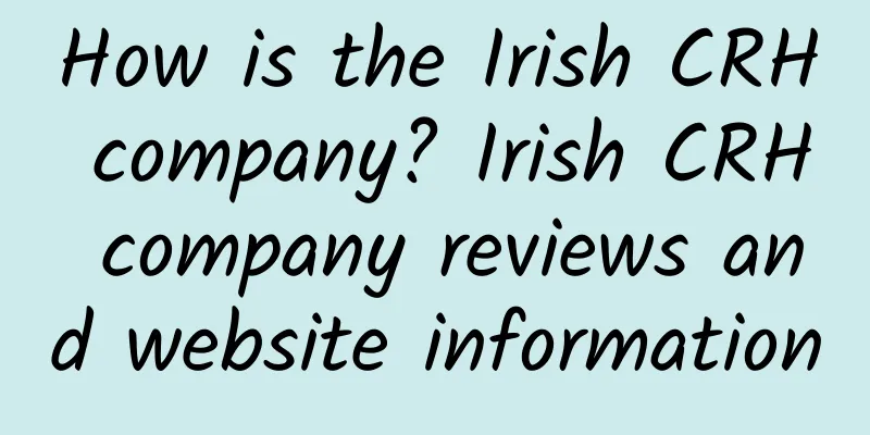 How is the Irish CRH company? Irish CRH company reviews and website information