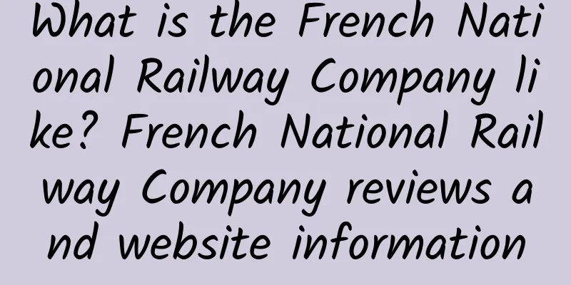 What is the French National Railway Company like? French National Railway Company reviews and website information