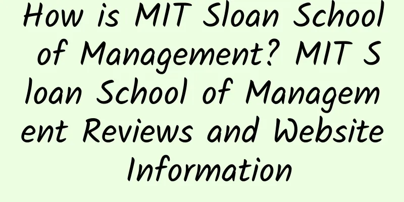 How is MIT Sloan School of Management? MIT Sloan School of Management Reviews and Website Information