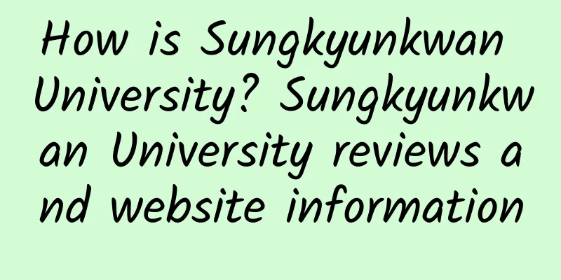 How is Sungkyunkwan University? Sungkyunkwan University reviews and website information